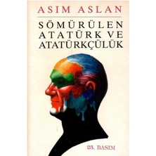 Sömürülen Atatürk ve Atatürkçülük - Asım Aslan - (Imzalı ve Ithaflıdır) 23.baskı