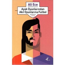 Ayak Oyunlarından Akıl Oyunlarına Futbol - Ali Ece