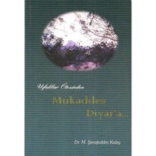 Ufuklar Ötesinden Mukaddes Diyara - Şerafeddin Kalay