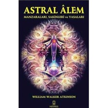 Astral Alem: Manzaraları, Sakinleri ve Yasaları - William Walker Atkinson