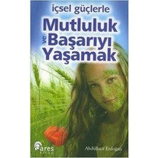 Içsel Güçlerle Mutluluk ve Başarıyı Yaşamak