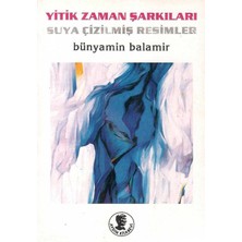 Yitik Zaman Şarkıları Suya Çizilmiş Resimler Şiir Desen - Bünyamin Balamir (1.baskı)