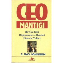 Ceo Mantığı Bir Ceo Gibi Düşünmenin ve Hareket Etmenin Yolları - C. Ray Johnson (1.baskı)