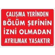 Çalışma Yerinden Bölüm Şefinin Izni Olmadan Ayrılmak Yasaktır Uyarı Levhası 25X35 KOD:239