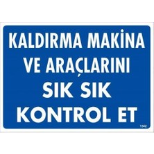 Kaldırma Makine Araçlarını Sık Sık Kontrol Et Uyarı Levhası 25X35 KOD:1342