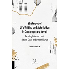 Strategies Of Life Writing And Autofiction In Contemporary Novel: Reading Édouard Levé, Rachel Cusk, And Ayşegül Savaş