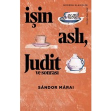Işin Aslı, Judit ve Sonrası - Sandor Marai | Öne Çıkanlar