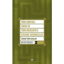 Türk Dünyası Tarihi ve Türk Medeniyeti Üzerine Düşünceler 2  Tarihin Türk Asırları