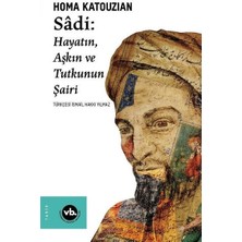 Sadi - Hayatın Aşkın ve Tutkunun Şairi