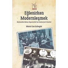 Eğlenirken Modernleşmek Meyhaneden Baloza Imparatorluktan Cumhuriyet'e Istanbul