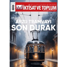 Iktisat ve Toplum Dergisi 179. Sayı Arzu Tramvayı Son Durak