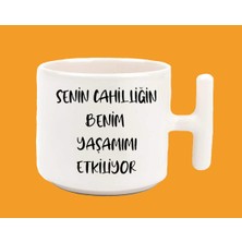 Senin Cahilliğin Benim Yaşamımı Etkiliyor T Kulp Latte Espirili Baskılı Kupa Bardak