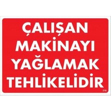 Çalışan Makinayı Yağlamak Tehlikelidir Uyarı Levhası 25X35 No: 216