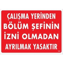 Çalışma Yerinden Bölüm Şefinin Izni Olmadan Ayrılmak Yasaktır Uyarı Levhası 25X35 KOD:239
