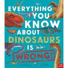 Nosy Crow Everything You Know About Dinosaurs Is Wrong!