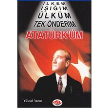 Ilkem, Işığım, Ülküm, Tek Önderim Atatürk'üm
