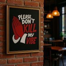 Please Don’t Kill My Vibe – Tipografi Tasarım Çerçeveli  Dekoratif Duvar Tablosu