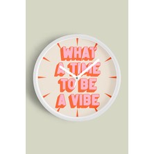 Modern Yazılı Tasarım - What A Time To Be A Vibe Duvar Saati - 30CM - Önü Camlı Beyaz Kasa