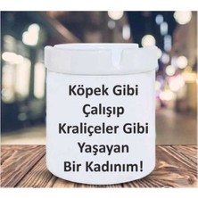 Köpek Gibi Çalışıp Kraliçeler Gibi Yaşayan Kadınım Küllük
