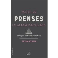 Asla Prenses Olamayanlar: Sanayici Babalar ve Kızları