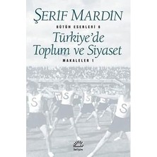 İletişim Yayınları Türkiye’de Toplum ve Siyaset: Makaleler 1 - Bütün Eserleri 6