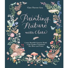 Storemax Painting Nature With Clare: Create Beautiful Gouache Motifs Of The Garden, Countryside, Sea, River And Forest