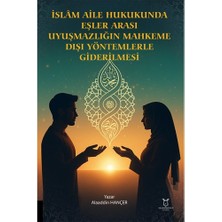 Islâm Aile Hukukunda Eşler Arası Uyuşmazlığın Mahkeme Dışı Yöntemlerle Giderilmesi
