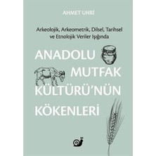 Anadolu Mutfak Kültürü’nün Kökenleri: Arkeolojik, Arkeometrik, Dilsel, Tarihsel ve Etnolojik Veriler Işığında