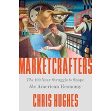 Marketcrafters: The 100-YEAR Struggle To Shape The American Economy