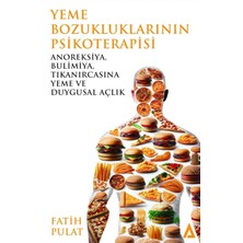 Yeme Bozukluklarının Psikoterapisi: Anoreksiya, Bulimiya, Tıkanırcasına Yeme ve Duygusal Açlık