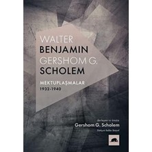 Walter Benjamin : Gershom Scholem Mektuplaşmalar 1932-1940