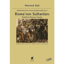 Roma'nın Sultanları: Avrupa'daki Asya ve Batı'nın Şekillenişi Cilt 3 Türklerin Dünyaya Yayılışı