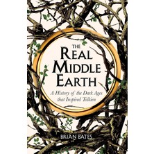 The Real Middle-Earth: A History Of The Dark Ages That Inspired Tolkien