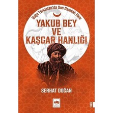 Binbir Göz Kitap Yakub Bey ve Kaşgar Hanlığı - Doğu Türkistanda Son Osmanlı Hanı