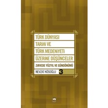 Binbir Göz Kitap Türk Dünyası Tarihi ve Türk Medeniyeti Üzerine Düşünceler 3  Zirvede Yüzyıl ve Gündönümü