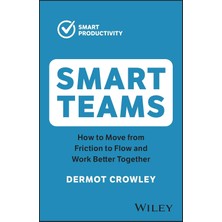 Smart Teams: How To Move From Friction To Flow And Work Better Together