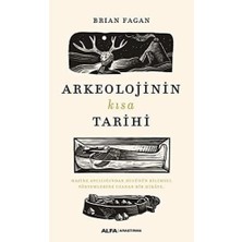 Arkeolojinin Kısa Tarihi: Hazine Avcılığından Bugünün Bilimsel Yöntemlerine Uzanan Bir Hikaye