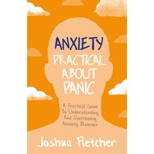 Anxiety: Practical About Panic: A Practical Guide To Understanding And Overcoming Anxiety Disorder