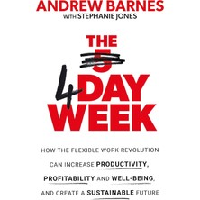The 4 Day Week: How The Flexible Work Revolution Can Increase Productivity, Profitability And Well-Being, And Create A Sustainable Future: How The ... And Help Create A Sustainable Future