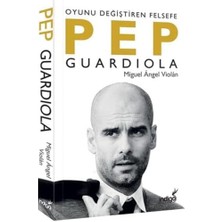 Pep Guardiola: Oyunu Değiştiren Felsefe