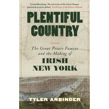 Plentiful Country: The Great Potato Famine And The Making Of Irish New York