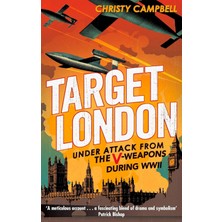 Target London: Under Attack From The V-Weapons During Wwıı