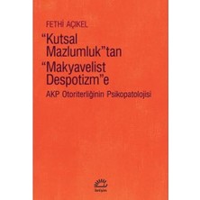 Kutsal Mazlumluktan Makyavelist Despotizm'e: Akp Otoriterliğinin Psikopatolojisi