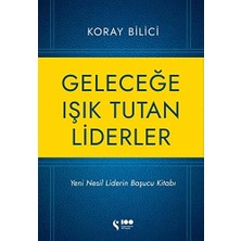 Geleceğe Işık Tutan Liderler: Yeni Nesil Liderlerin Başucu Kitabı