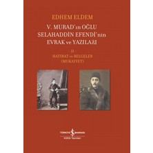 Daphne Mall V. Murad’ın Oğlu Selahaddin Efendi’nin Evrak ve Yazıları Iı. Cilt - Hatırat ve Belgeler (Mukayyet)