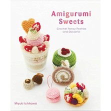 Amigurumi Sweets: Crochet Fancy Pastries And Desserts! (Kapak Resmi Değişebilir)