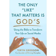 The Only Like That Matters Is God's: Using The Bible To Transform Your Life On Social Media