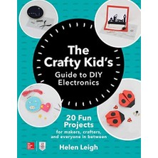 The Crafty Kid's Guide To Dıy Electronics: 20 Fun Projects For Makers, Crafters, And Everyone In Between