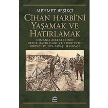 Cihan Harbi'ni Yaşamak ve Hatırlamak: Osmanlı Askerlerinin Cephe Hatıraları ve Türkiye’de Birinci Dünya Savaşı Hafızası