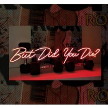 But Did You Die Yazılı Neon Tabela